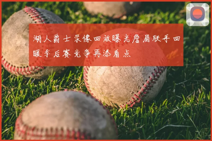 湖人爵士录像回放曝光詹眉联手回暖季后赛竞争再添看点