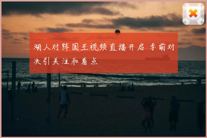 湖人对阵国王视频直播开启 季前对决引关注和看点