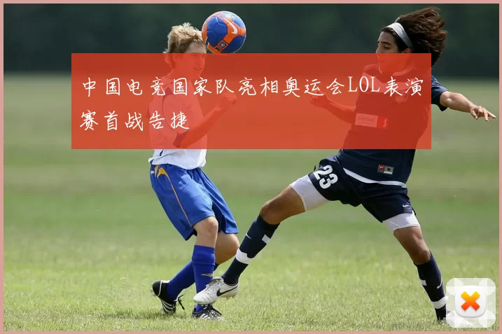 中国电竞国家队亮相奥运会LOL表演赛首战告捷