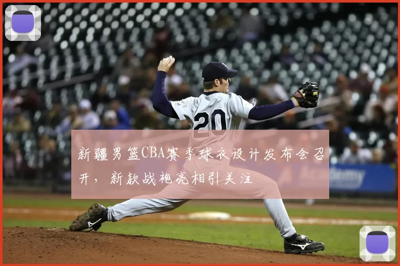 新疆男篮CBA赛季球衣设计发布会召开，新款战袍亮相引关注